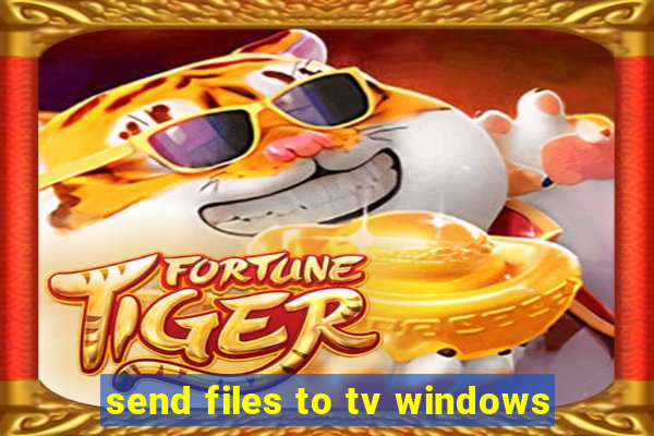 send files to tv windows